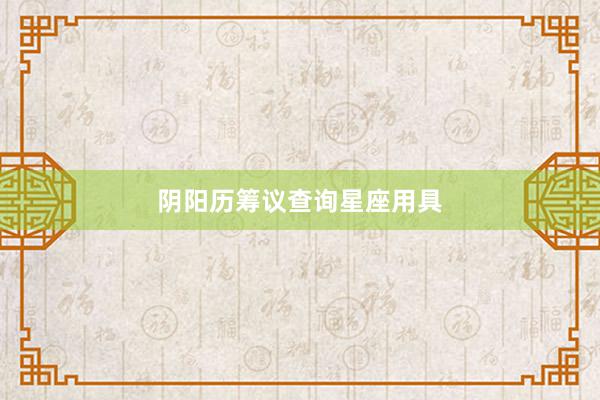 阴阳历筹议查询星座用具